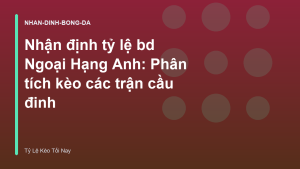 Read more about the article Nhận định tỷ lệ bd Ngoại Hạng Anh: Phân tích kèo các trận cầu đinh